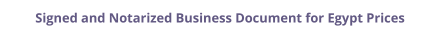 Egypt signed and notarized business document with legalization prices