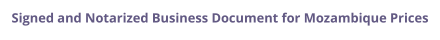Mozambique signed and notarized business document with legalization prices